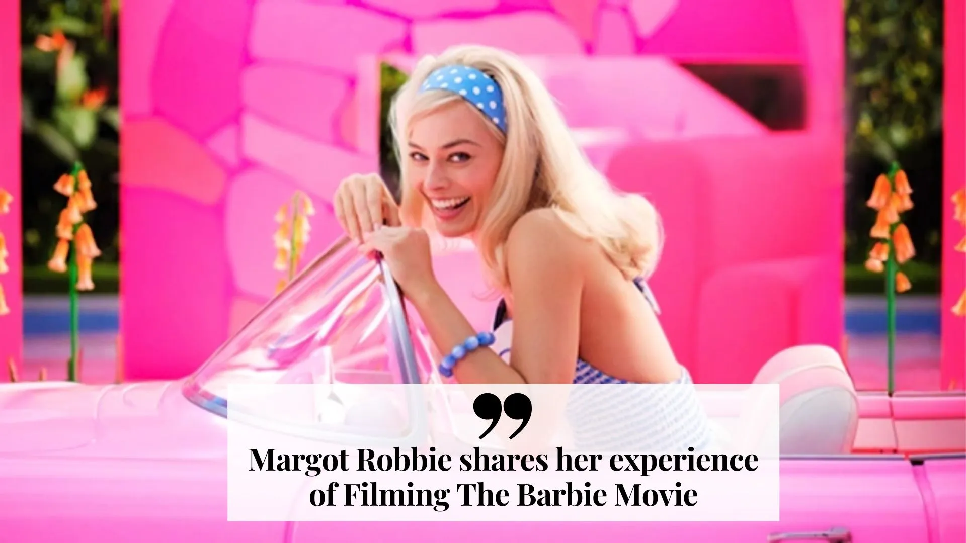 Margot Robbie shares her experience of Filming The Barbie Movie (Image credit: variety)