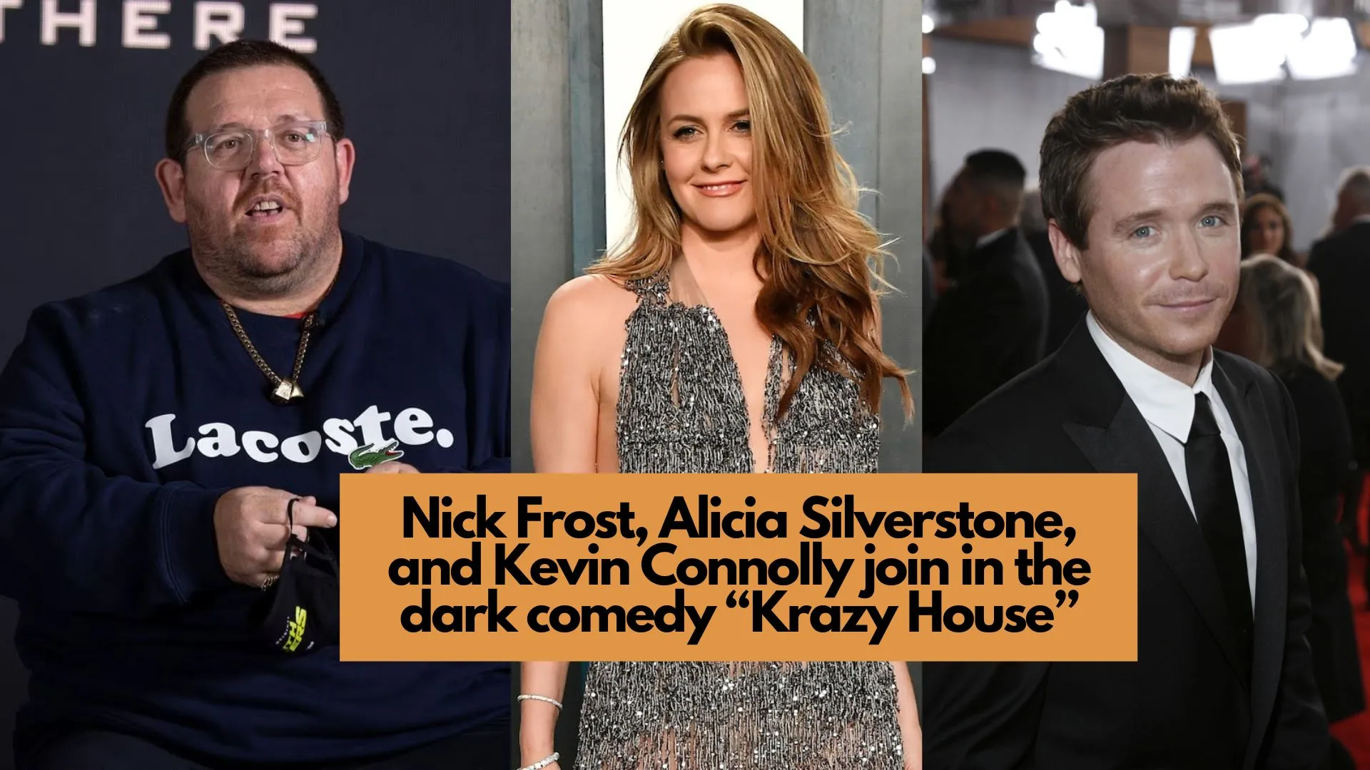 Nick Frost, Alicia Silverstone, and Kevin Connolly join in the dark comedy “Krazy House”