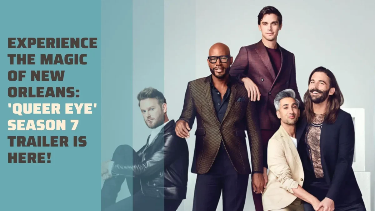Experience the Magic of New Orleans_ 'Queer Eye' Season 7 Trailer is Here!