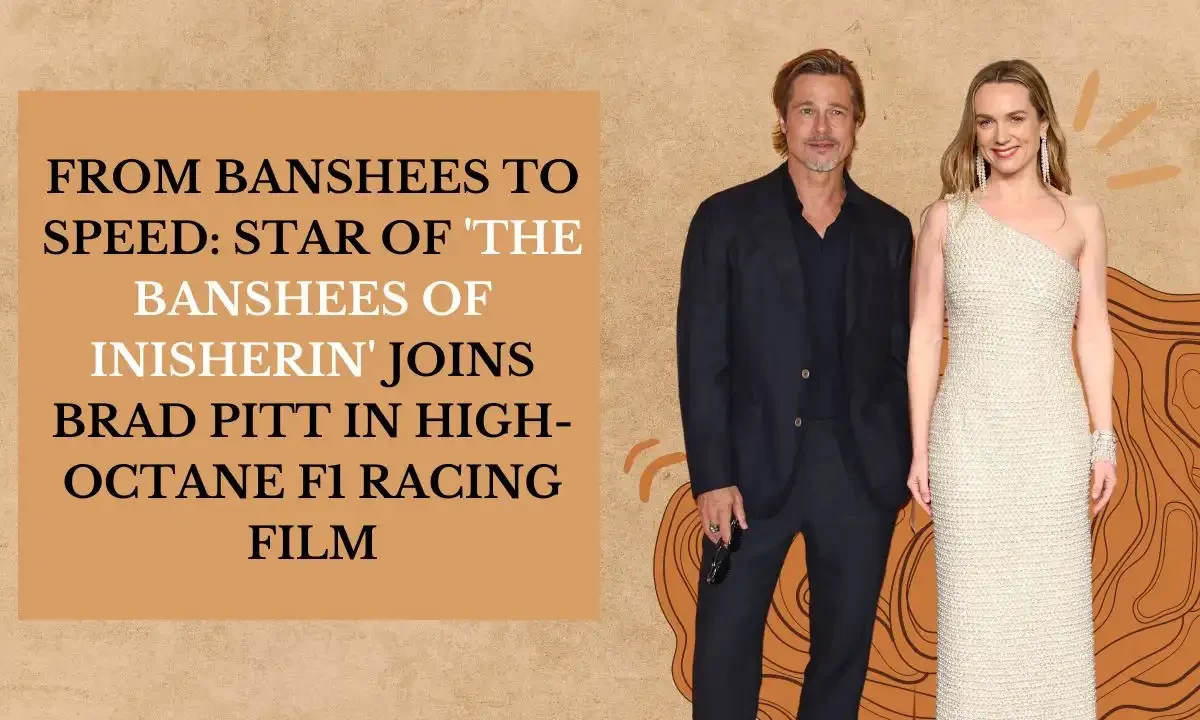 From Banshees to Speed_ Star of 'The Banshees of Inisherin' Joins Brad Pitt in High-Octane F1 Racing Film