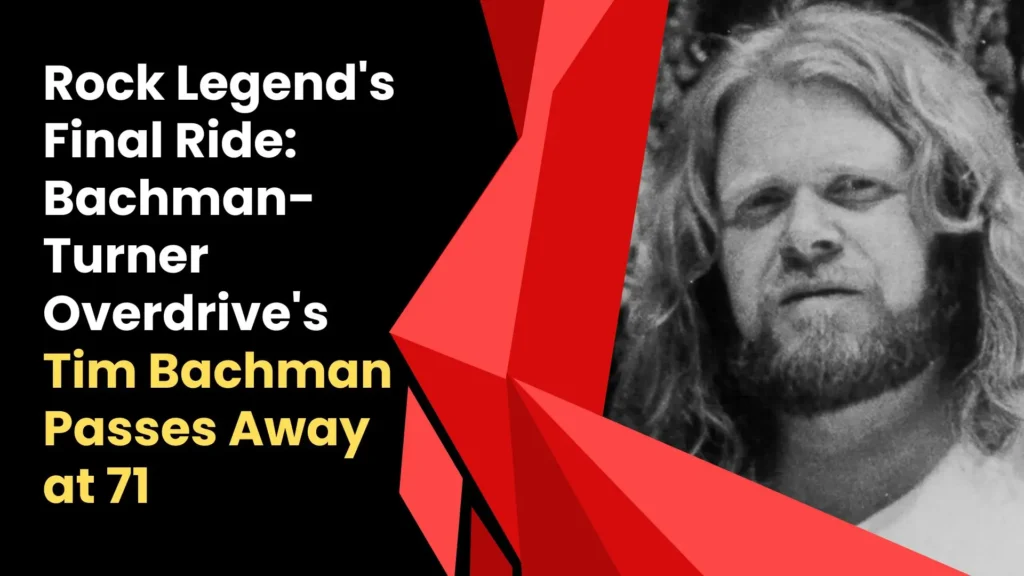 Rock Legend's Final Ride_ Bachman-Turner Overdrive's Tim Bachman Passes Away at 71