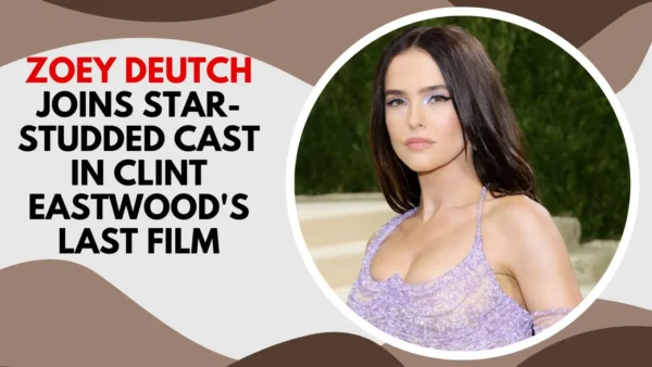 Zoey Deutch Joins Star-Studded Cast in Clint Eastwood's Last Film