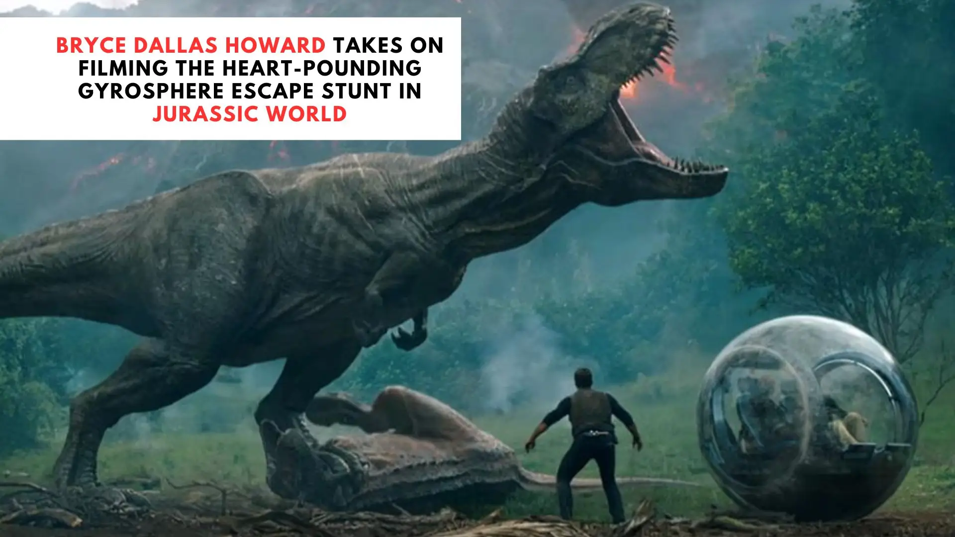 Bryce Dallas Howard Takes on Filming the Heart-Pounding Gyrosphere Escape Stunt in Jurassic World