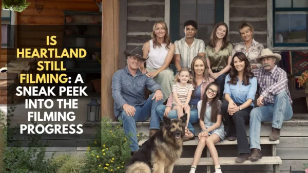 Is Heartland still filming: A Sneak Peek into the Filming Progress