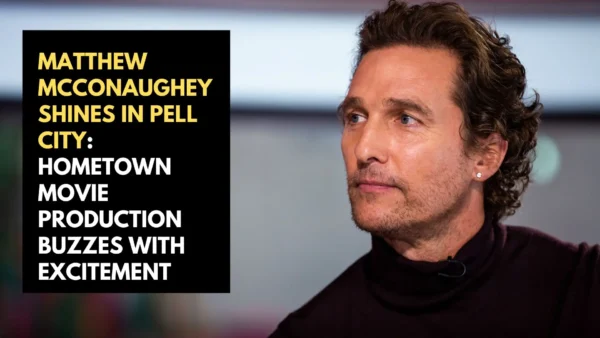 Matthew McConaughey Shines in Pell City: Hometown Movie Production Buzzes with Excitement