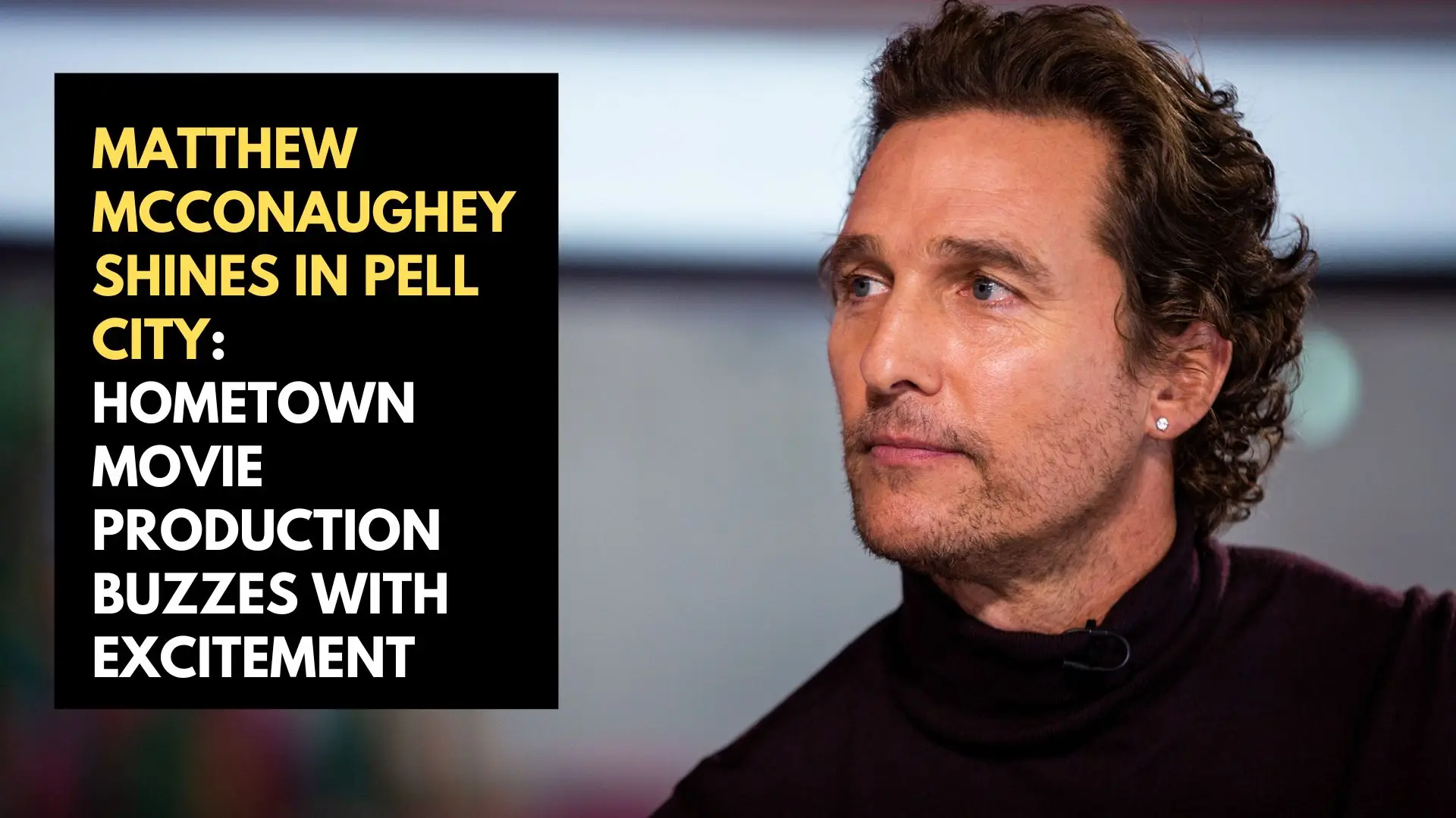 Matthew McConaughey Shines in Pell City: Hometown Movie Production Buzzes with Excitement