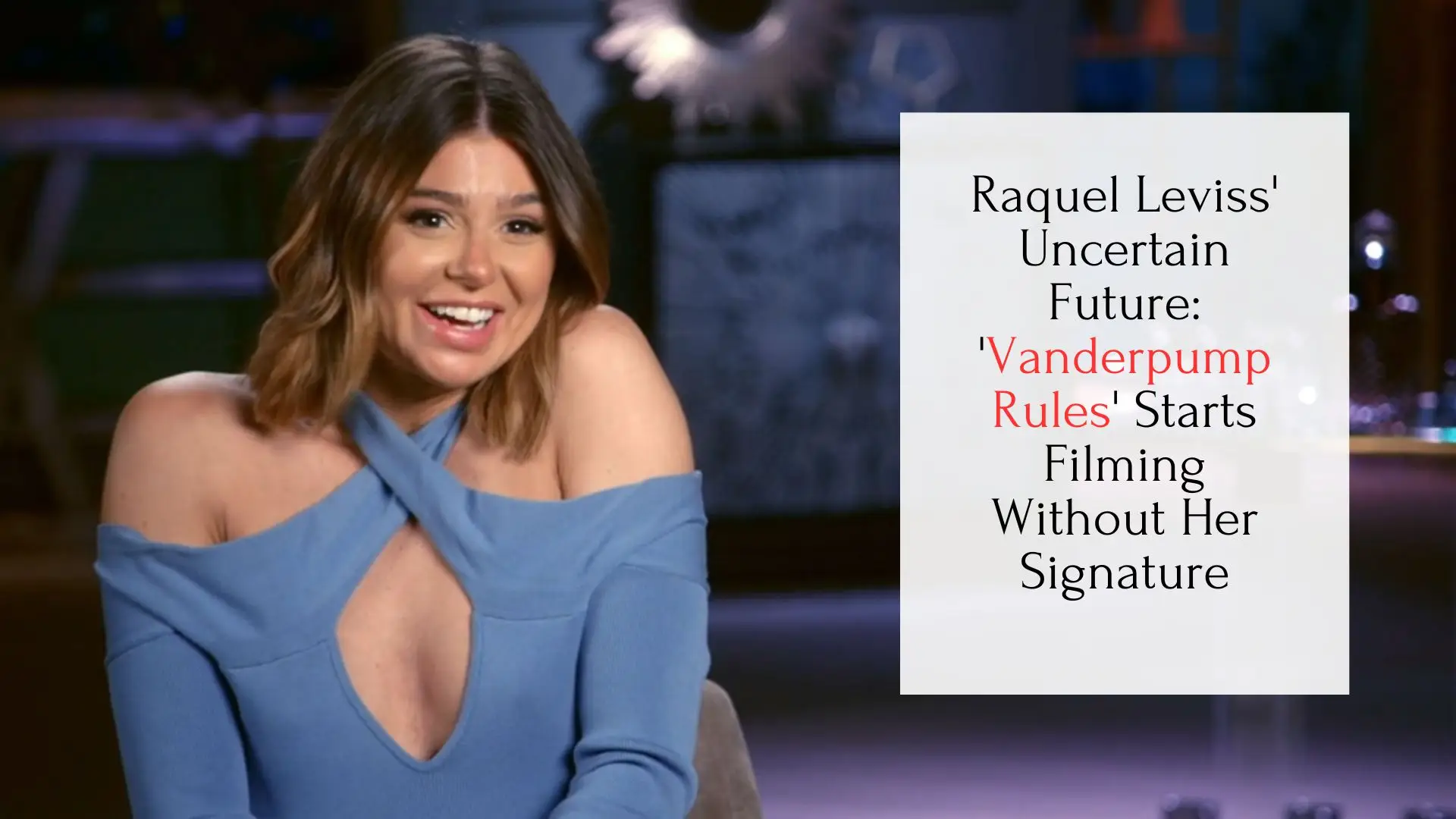 Raquel Leviss' Uncertain Future: 'Vanderpump Rules' Starts Filming Without Her Signature
