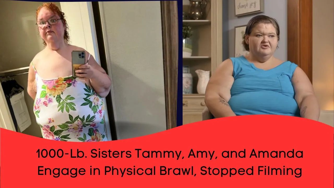 1000-Lb. Sisters Tammy, Amy, and Amanda Engage in Physical Brawl, Stopped Filming