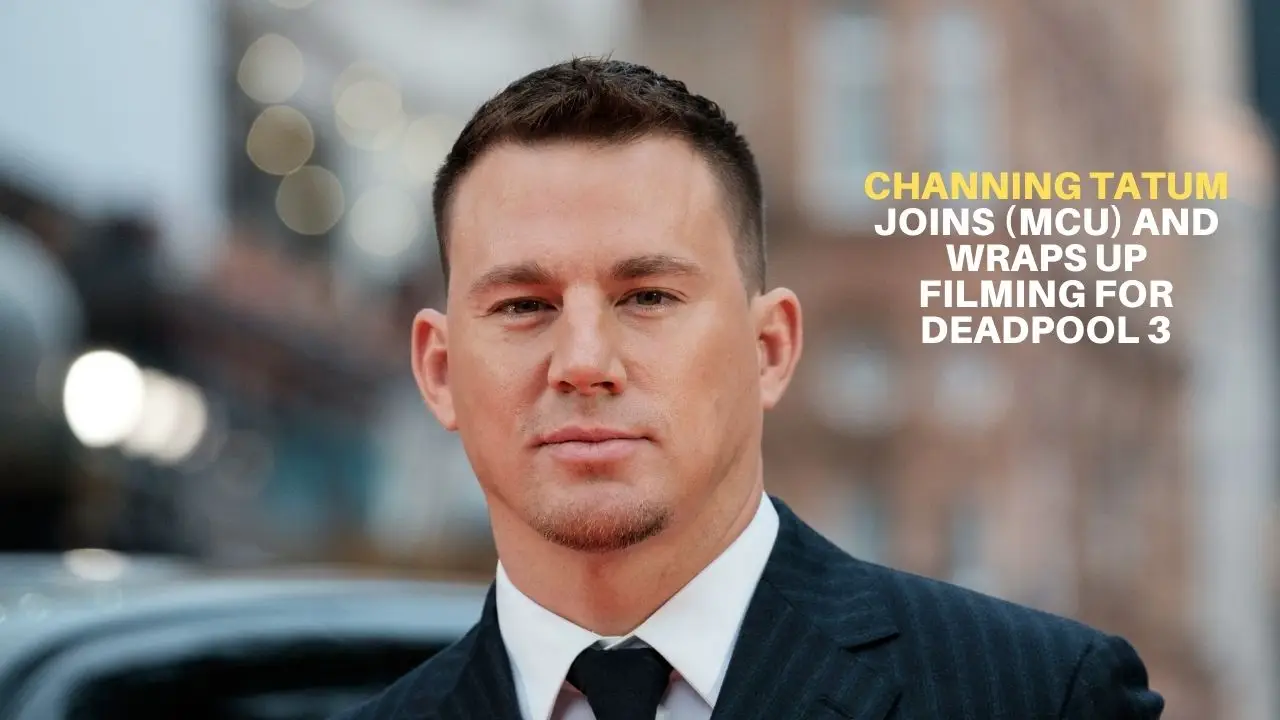 Channing Tatum Joins (MCU) and Wraps Up Filming for Deadpool 3
