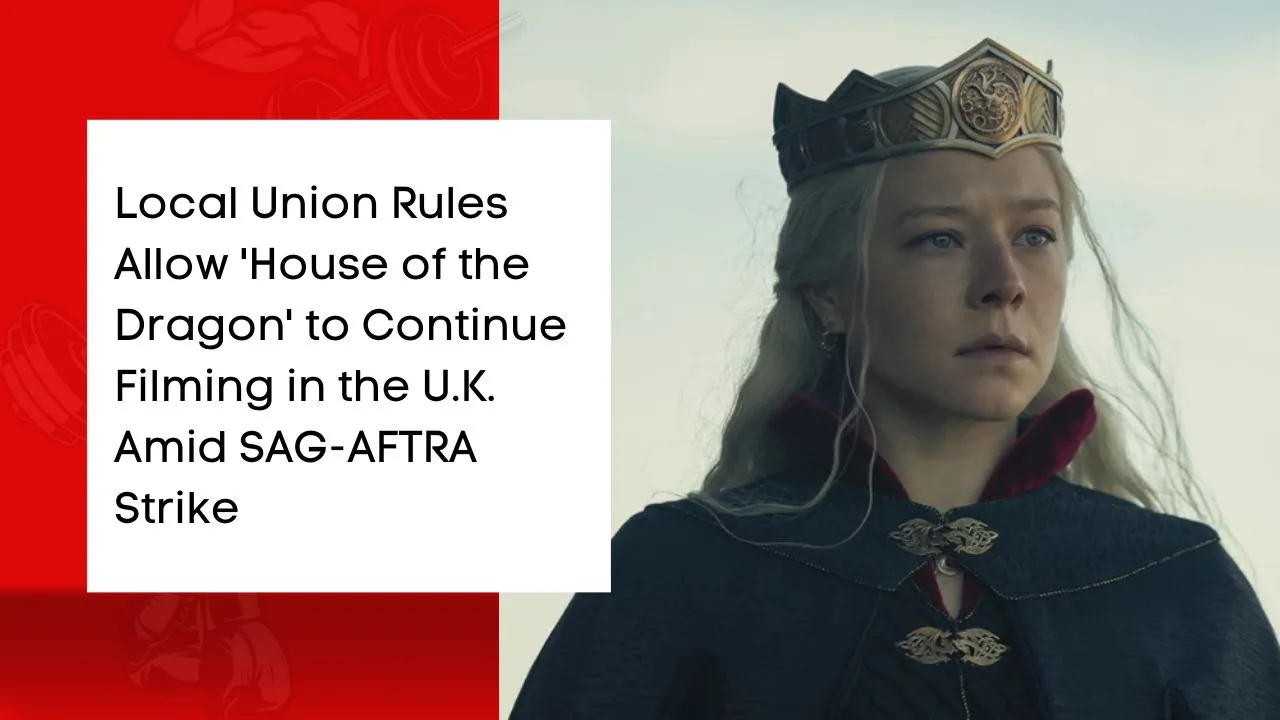 Local Union Rules Allow 'House of the Dragon' to Continue Filming in the U.K. Amid SAG-AFTRA Strike