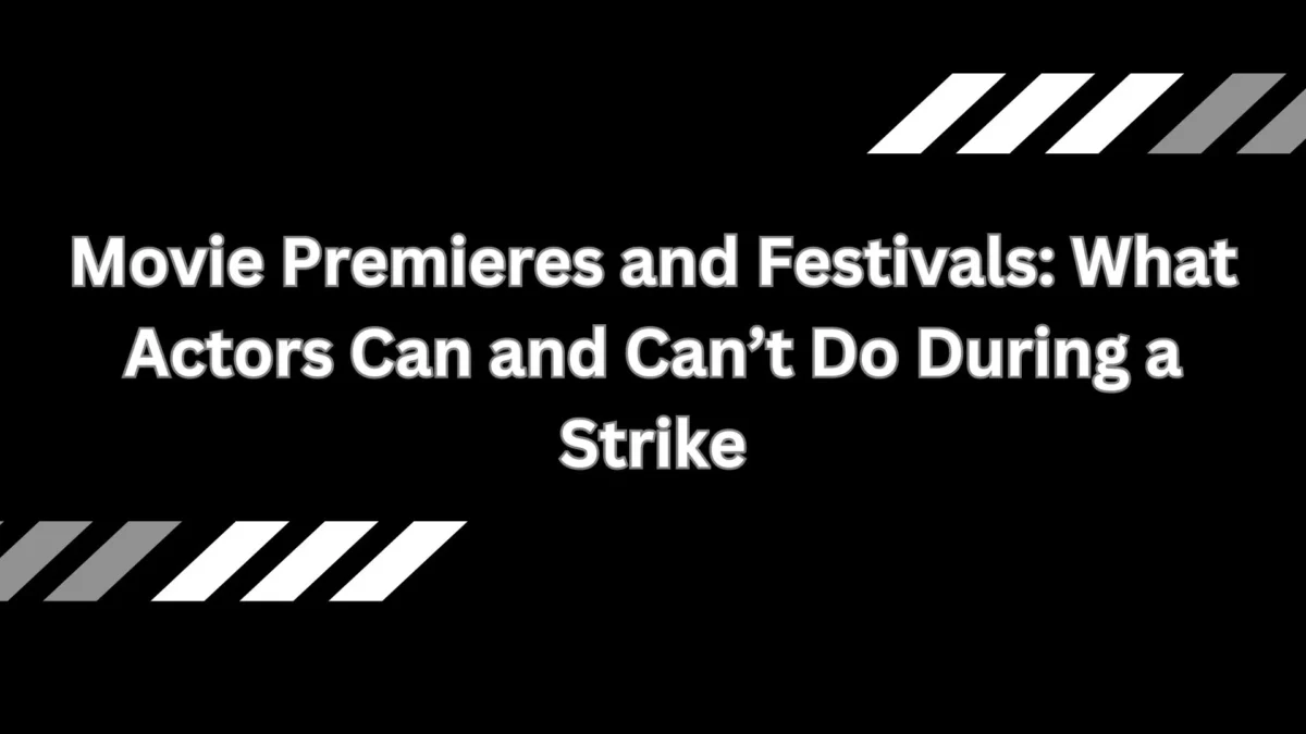 Movie Premieres and Festivals: What Actors Can and Can’t Do During a Strike