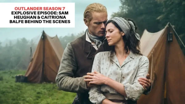 Outlander season 7 Explosive Episode: Sam Heughan & Caitriona Balfe Behind the Scenes