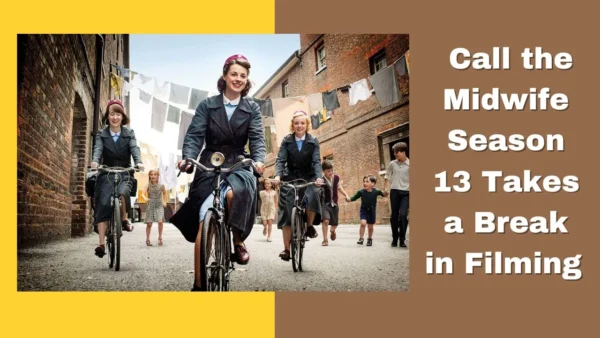 Production Interruption Call the Midwife Season 13 Takes a Break in Filming - Here Are the Details