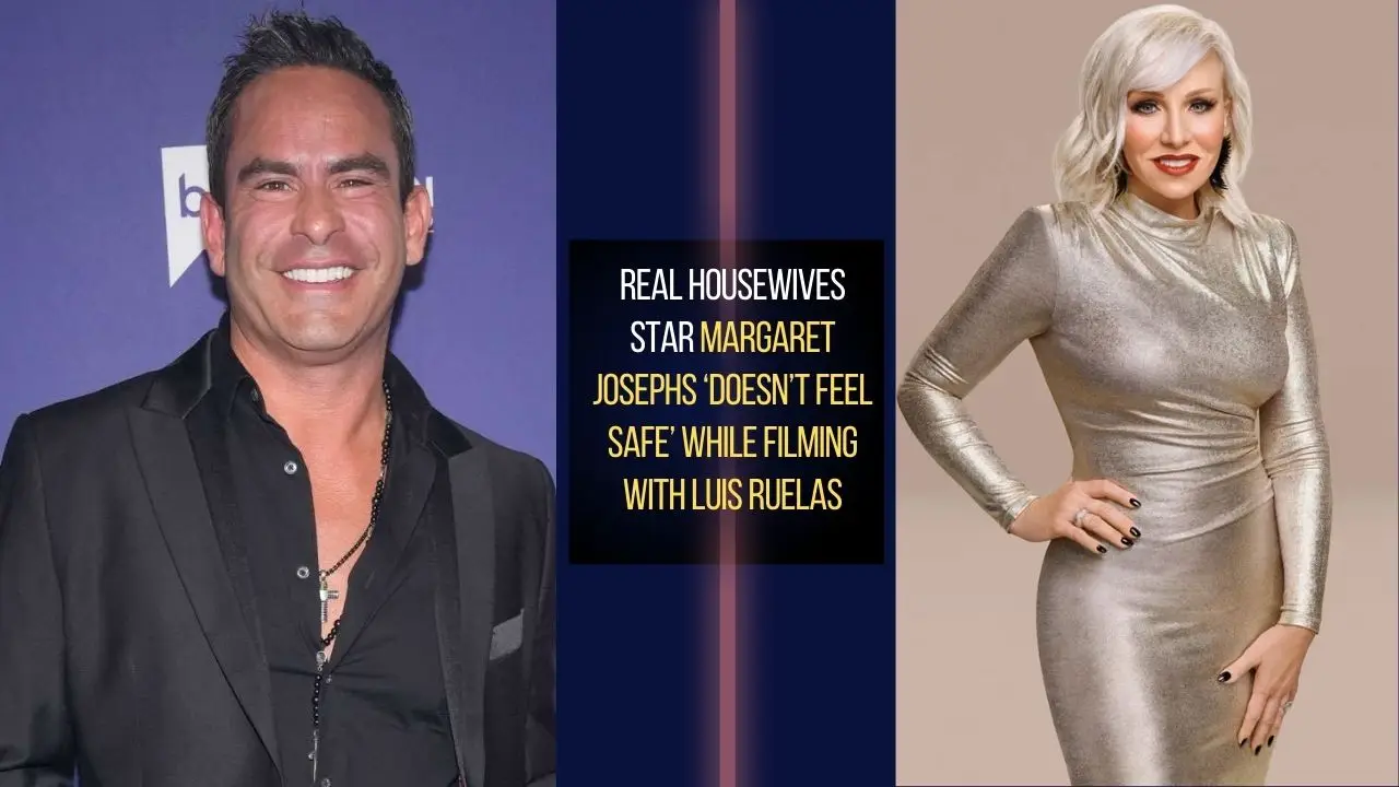 Real Housewives Star Margaret Josephs ‘Doesn’t Feel Safe’ while Filming with Luis Ruelas