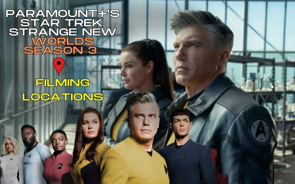 Paramount+'s Star Trek_ Strange New Worlds Season 3 Filming Locations
