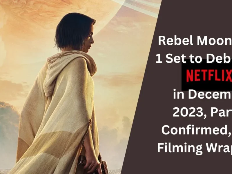 Rebel Moon Part 1 Set to Debut on Netflix in December 2023, Part 2 Confirmed, and Filming Wrapped
