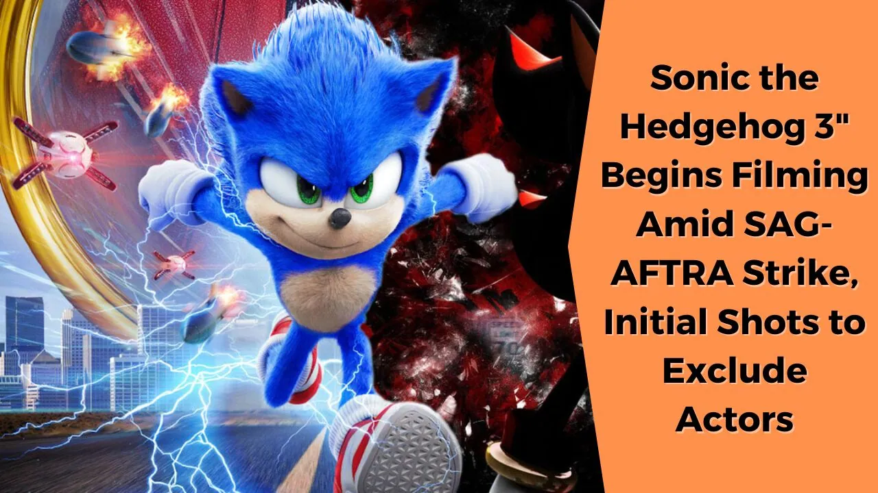 Sonic the Hedgehog 3" Begins Filming Amid SAG-AFTRA Strike, Initial Shots to Exclude Actors