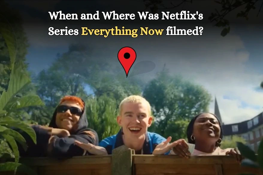 When and Where Was Netflix's Series Everything Now filmed