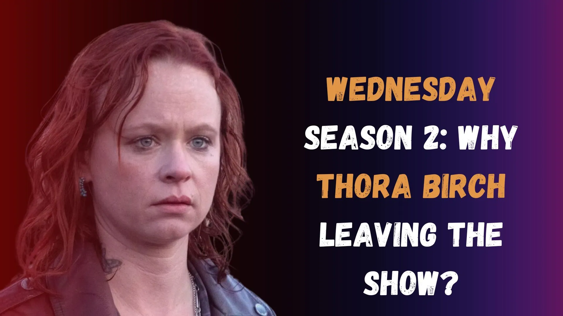 Wednesday Season 2 Why Thora Birch Leaving The Show