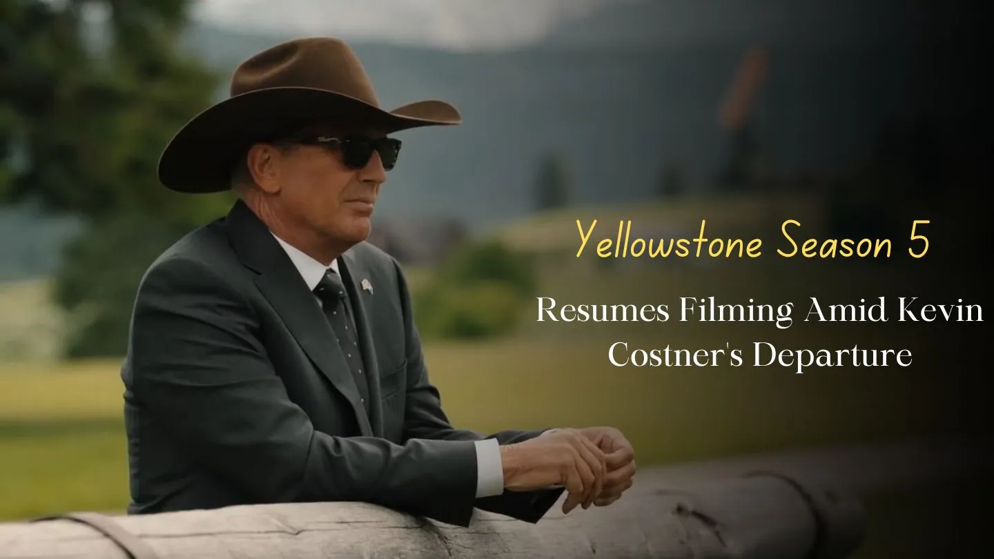 Yellowstone Season 5 Resumes Filming Amid Kevin Costner's Departure