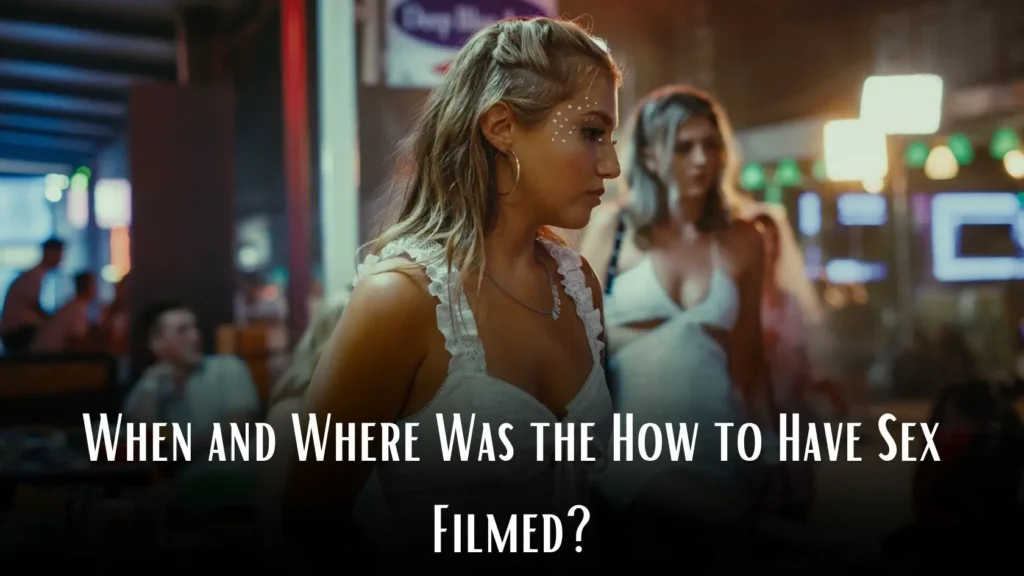 When and Where Was the How to Have Sex Filmed