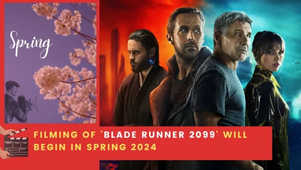 Filming of 'Blade Runner 2099' will begin in Spring 2024