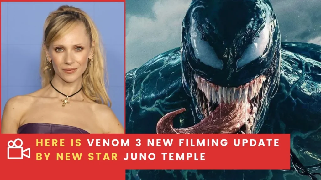 Here is Venom 3 New Filming Update by New Star Juno Temple