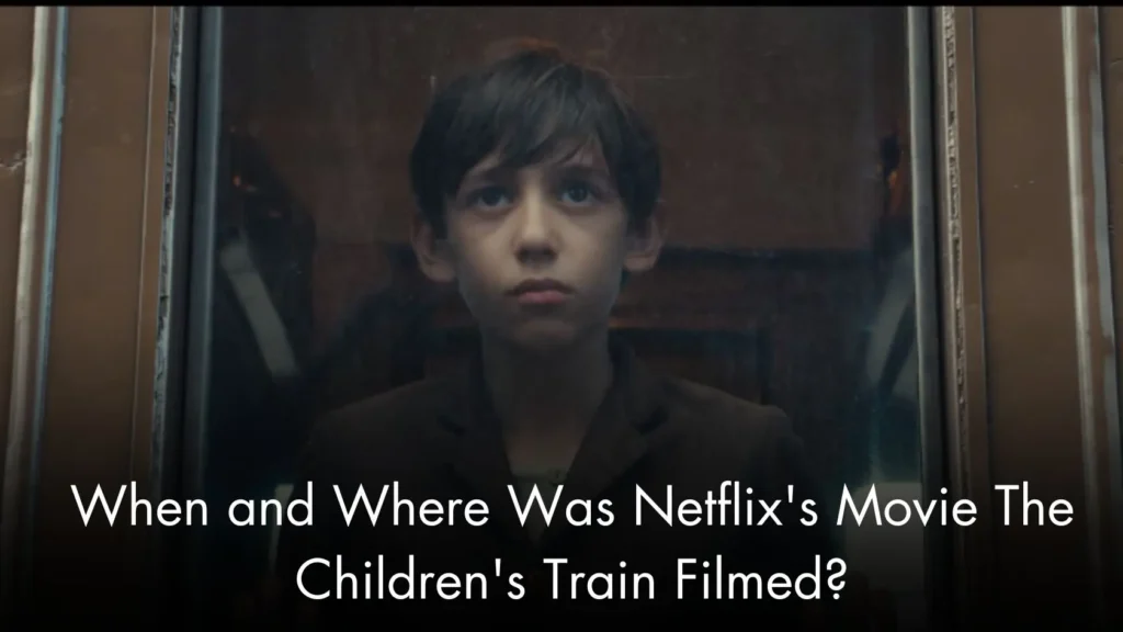 When and Where Was Netflix's Movie The Children's Train Filmed