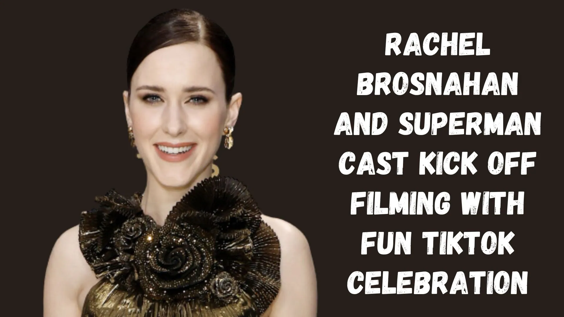 Rachel Brosnahan and Superman Cast Kick Off Filming with Fun TikTok Celebration