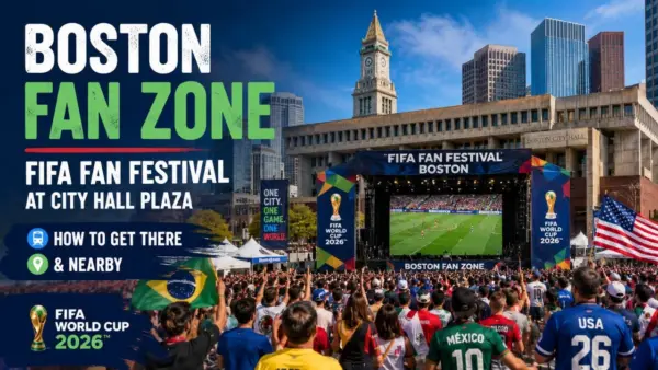 Boston Fan Zone FIFA Fan Festival at City Hall Plaza, How to Get There & Nearby (World Cup 2026)