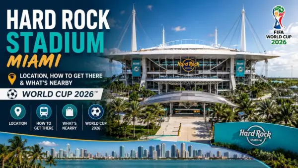 Hard Rock Stadium, Miami Location, How to Get There & What's Nearby (World Cup 2026)