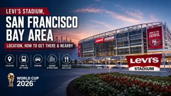 Levi's Stadium, San Francisco Bay Area Location, How to Get There & Nearby (World Cup 2026)