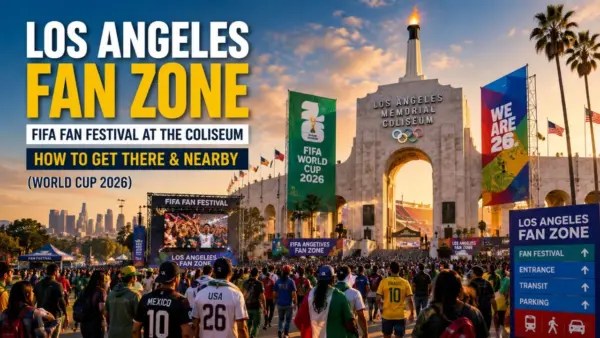 Los Angeles Fan Zone FIFA Fan Festival at the Coliseum, How to Get There & Nearby (World Cup 2026)