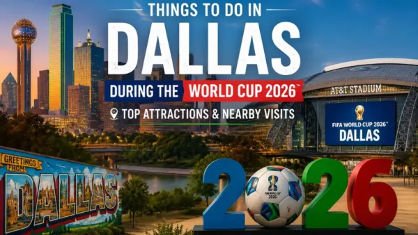 Things to Do in Dallas During the World Cup 2026 Top Attractions & Nearby Visits