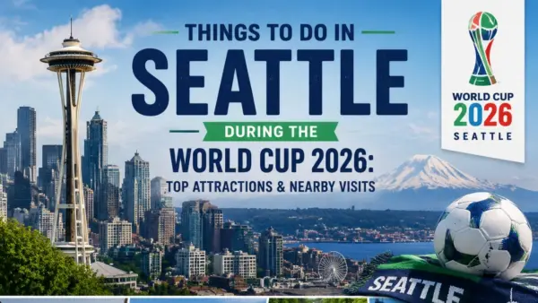 Things to Do in Seattle During the World Cup 2026 Top Attractions & Nearby Visits